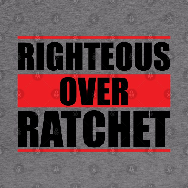 Righteous Over Ratchet by Ebony T-shirts